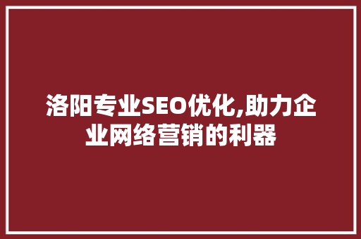 洛阳专业SEO优化,助力企业网络营销的利器