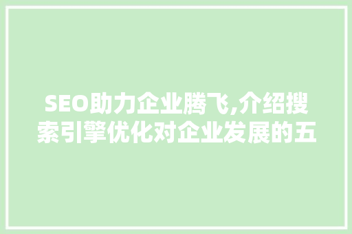 SEO助力企业腾飞,介绍搜索引擎优化对企业发展的五大益处