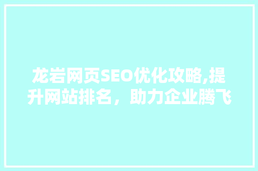 龙岩网页SEO优化攻略,提升网站排名，助力企业腾飞
