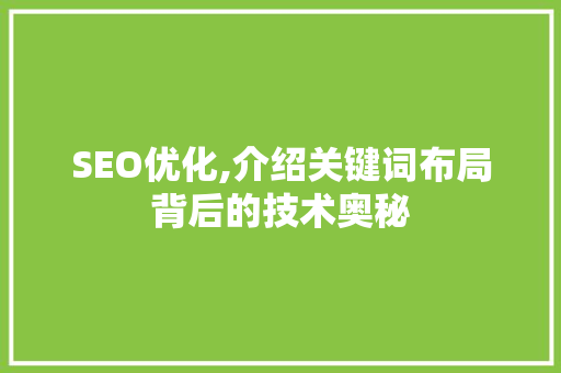 SEO优化,介绍关键词布局背后的技术奥秘