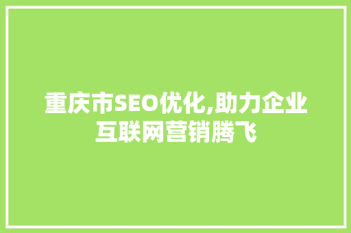重庆市SEO优化,助力企业互联网营销腾飞