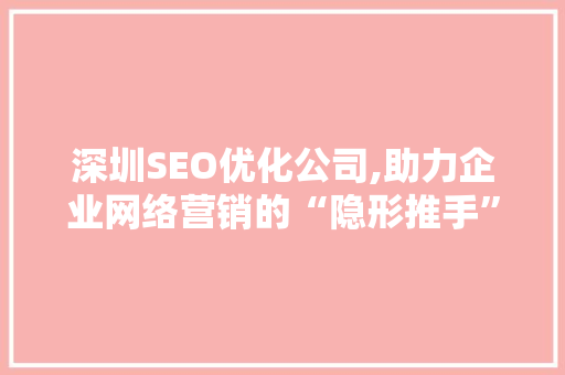 深圳SEO优化公司,助力企业网络营销的“隐形推手”