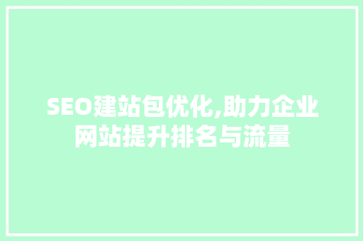 SEO建站包优化,助力企业网站提升排名与流量
