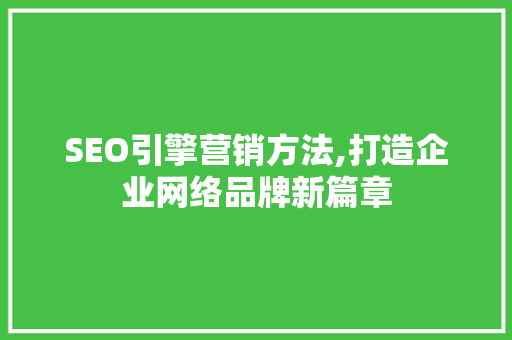 SEO引擎营销方法,打造企业网络品牌新篇章