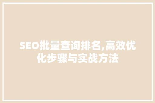 SEO批量查询排名,高效优化步骤与实战方法