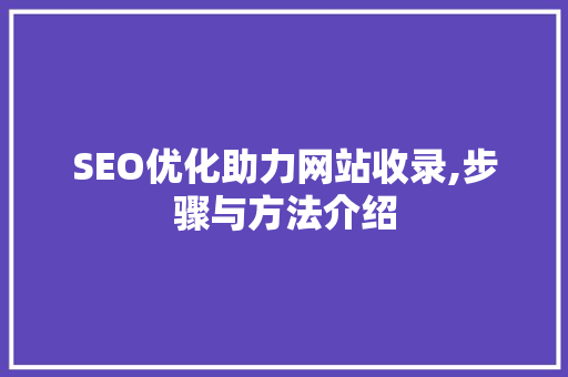 SEO优化助力网站收录,步骤与方法介绍