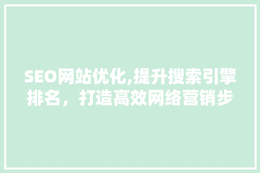 SEO网站优化,提升搜索引擎排名，打造高效网络营销步骤