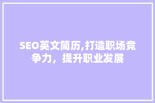 SEO英文简历,打造职场竞争力，提升职业发展