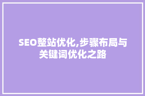 SEO整站优化,步骤布局与关键词优化之路