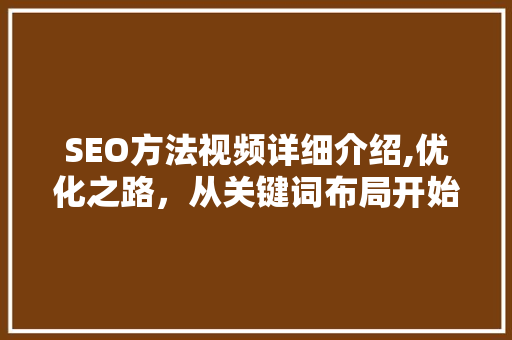 SEO方法视频详细介绍,优化之路，从关键词布局开始