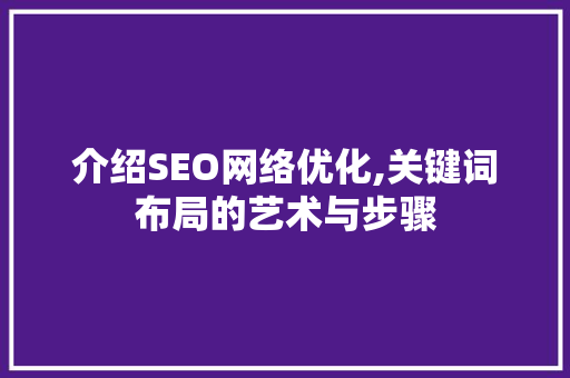 介绍SEO网络优化,关键词布局的艺术与步骤