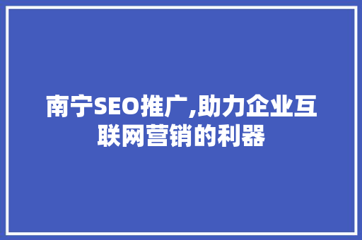 南宁SEO推广,助力企业互联网营销的利器