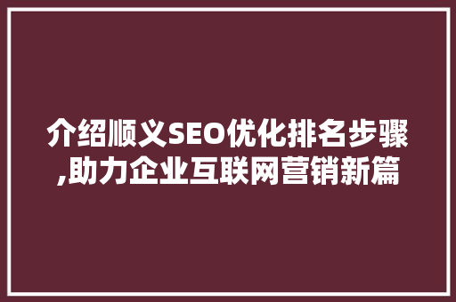 介绍顺义SEO优化排名步骤,助力企业互联网营销新篇章