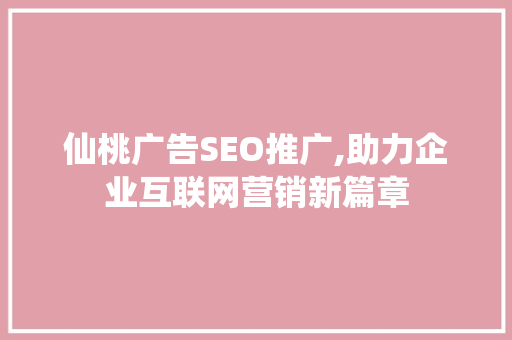 仙桃广告SEO推广,助力企业互联网营销新篇章