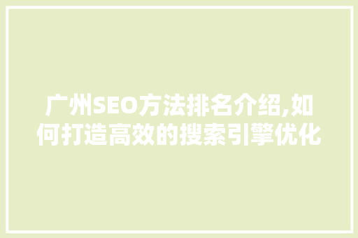 广州SEO方法排名介绍,如何打造高效的搜索引擎优化步骤