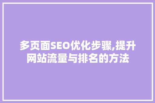 多页面SEO优化步骤,提升网站流量与排名的方法