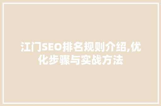 江门SEO排名规则介绍,优化步骤与实战方法