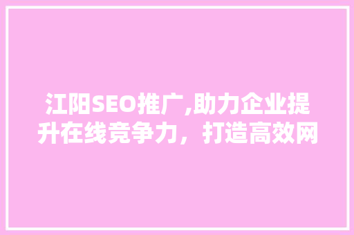 江阳SEO推广,助力企业提升在线竞争力，打造高效网络营销步骤