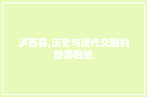 泸西县,历史与现代交融的旅游胜地