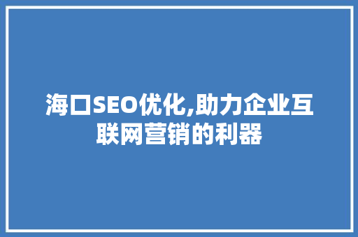 海口SEO优化,助力企业互联网营销的利器