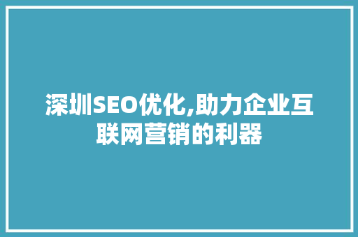深圳SEO优化,助力企业互联网营销的利器