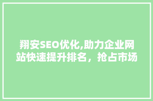 翔安SEO优化,助力企业网站快速提升排名，抢占市场先机