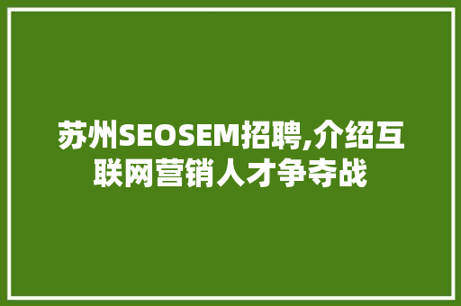 苏州SEOSEM招聘,介绍互联网营销人才争夺战