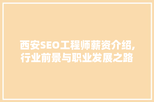 西安SEO工程师薪资介绍,行业前景与职业发展之路