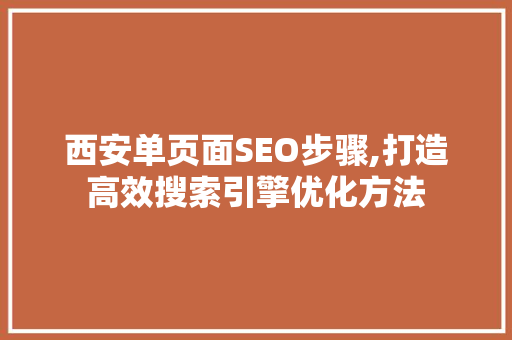 西安单页面SEO步骤,打造高效搜索引擎优化方法