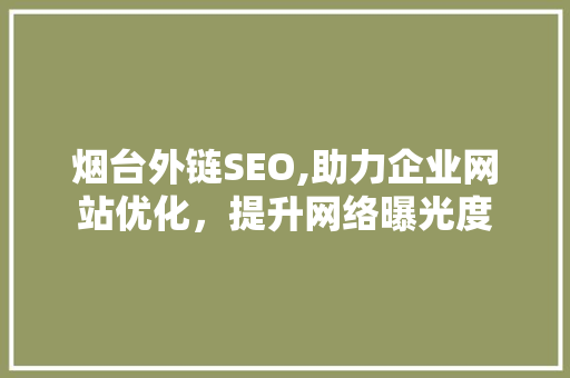 烟台外链SEO,助力企业网站优化，提升网络曝光度