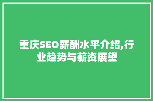 重庆SEO薪酬水平介绍,行业趋势与薪资展望
