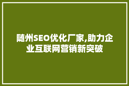 随州SEO优化厂家,助力企业互联网营销新突破