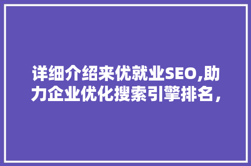 详细介绍来优就业SEO,助力企业优化搜索引擎排名，提升品牌影响力