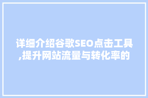 详细介绍谷歌SEO点击工具,提升网站流量与转化率的方法
