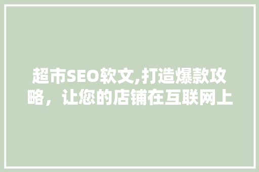 超市SEO软文,打造爆款攻略，让您的店铺在互联网上脱颖而出