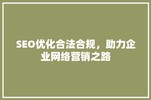 SEO优化合法合规，助力企业网络营销之路