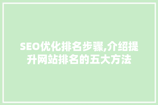 SEO优化排名步骤,介绍提升网站排名的五大方法