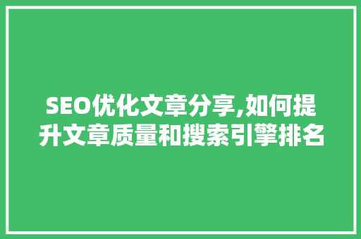 SEO优化文章分享,如何提升文章质量和搜索引擎排名