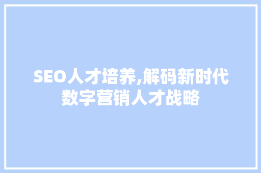 SEO人才培养,解码新时代数字营销人才战略