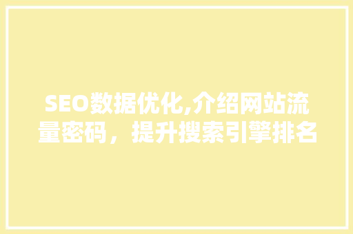 SEO数据优化,介绍网站流量密码，提升搜索引擎排名
