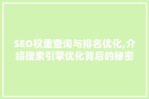 SEO权重查询与排名优化,介绍搜索引擎优化背后的秘密