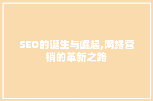 SEO的诞生与崛起,网络营销的革新之路