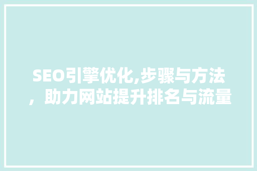 SEO引擎优化,步骤与方法，助力网站提升排名与流量