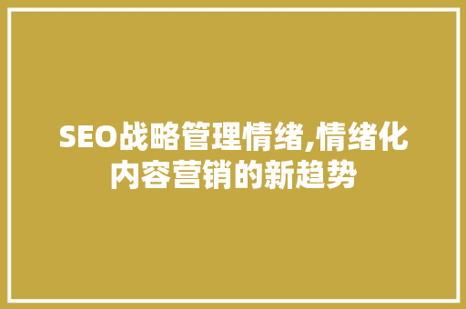 SEO战略管理情绪,情绪化内容营销的新趋势