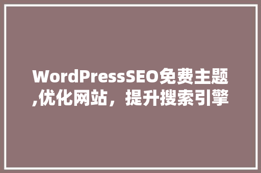 WordPressSEO免费主题,优化网站，提升搜索引擎排名的方法