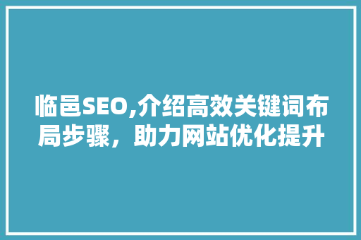 临邑SEO,介绍高效关键词布局步骤，助力网站优化提升
