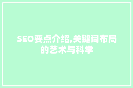 SEO要点介绍,关键词布局的艺术与科学