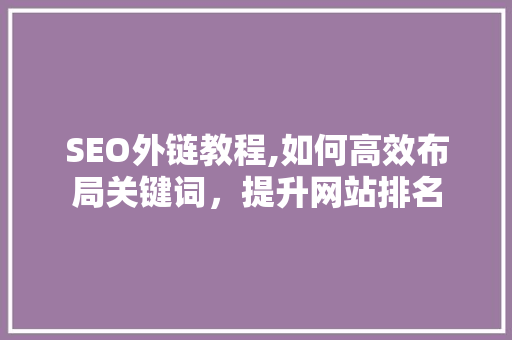 SEO外链教程,如何高效布局关键词，提升网站排名