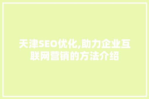 天津SEO优化,助力企业互联网营销的方法介绍