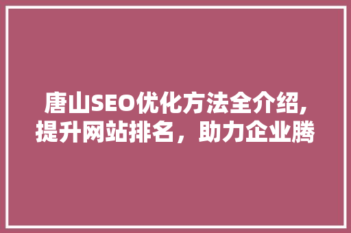 唐山SEO优化方法全介绍,提升网站排名，助力企业腾飞